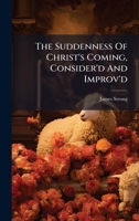 The Suddenness Of Christ's Coming, Consider'd And Improv'd 1024328341 Book Cover