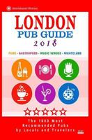 London Pub Guide 2018: The 1000 Best Bars and Pubs in London, England (City Pub Guide 2018) 1544980450 Book Cover