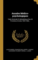 Annales M�dico-psychologiques: Table G�n�rale Et Alphab�tique Des 24 Premi�res Ann�es 1843-1866... 1011024543 Book Cover