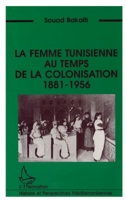 La Femme Tunisienne Au Temps De La Colonisation: 1881 1956 (Collection "Histoire Et Perspectives Mediterraneennes") (French Edition) 2738445497 Book Cover