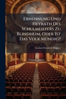 Ernennung Und Heyrath Des Schulmeisters Zu Blindheim, Oder Ist Das Volk Mündig?: Schauspiel In 4 Aufz... 1279656859 Book Cover