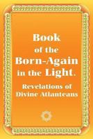 Book of the Born-Again in the Light. Revelations of Divine Atlanteans 1482645572 Book Cover
