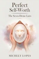 Perfect Self-Worth: The Seven Divine Laws of Human Worth B0DXNCGRTF Book Cover