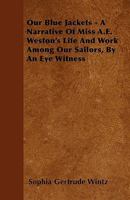 Our Blue Jackets, a Narrative of Miss [a.E.] Weston's Life and Work Among Our Sailors, by an Eye Witness [s.G. Wintz]. 1147852928 Book Cover