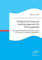 Erfolgreiches Gesundheitsmanagement Fur Fuhrungskrafte. Eine Gesundheitsfordernde Fuhrung ALS Fundament Fur Gesunde Mitarbeiter 3959349394 Book Cover