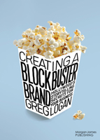 Creating a Blockbuster Brand: Hollywood’s Storytelling Secrets For Your Business 1636985521 Book Cover