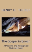 The Gospel in Enoch: A Doctrinal and Biographical Sketch of Enoch 1535257237 Book Cover