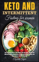 Keto And Intermittent Fasting for women: Your Essential Guide to Lose Weight, Heal Your Body, Nourish Your Mind and Reduce Inflammation Through Intermittent Fasting, Keto Diet, Exercise and Other Meth 1802126279 Book Cover