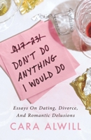 Don't Do Anything I Would Do: Essays on Dating, Divorce, and Romantic Delusions B0F2FKLGB8 Book Cover