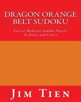 Dragon Orange Belt Sudoku: Easy to Moderate Sudoku Puzzles To Relax and Center 1475291116 Book Cover