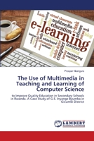 The Use of Multimedia in Teaching and Learning of Computer Science: to Improve Quality Education in Secondary Schools in Rwanda. A Case Study of G.S. Inyange Byumba in Gicumbi District 6202670452 Book Cover