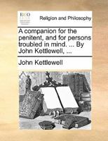 A companion for the penitent, and for persons troubled in mind. ... By John Kettlewell, ... 117052995X Book Cover