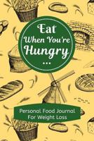 Eat When You're Hungry Personal Food Journal for Weight Loss: 4 Month Food Diary Meal Tracker Using the Hunger Scale / Room for Tracking Exercise and Sleep 179508569X Book Cover
