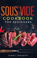 Sous Vide Cookbook For Beginners: Tasty, Healthy & Simple Recipes To Make At Home Everyday B087L1Q4PP Book Cover