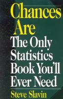 Chances Are: The Only Statistic Book You'll Ever Need 1568331088 Book Cover