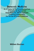 Domestic Medicine: Or, A Treatise On The Prevention And Cure Of Diseases By Regimen And Simple Medicines. With An Appendix, Containing A Dispensatory 9371771739 Book Cover