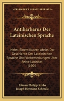 Antibarbarus Der Lateinischen Sprache: Nebst Einem Kurzen Abriss Der Geschichte Der Lateinischen Sprache Und Vorbemerkungen Uber Reine Latinitat (1905 116915221X Book Cover