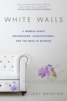 White Walls: A Memoir About Motherhood, Daughterhood, and the Mess In Between 0451473116 Book Cover