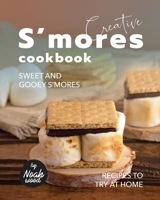 Creative S'mores Cookbook: Sweet and Gooey S'mores Recipes to Try at Home B0BLR6TZ1M Book Cover