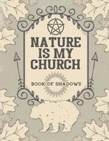 Nature Is My Church Book of Shadows: Grimoire Journal Pagan Spell Book Magic 1099264480 Book Cover