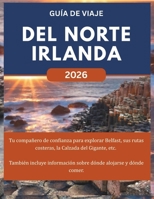 DEL NORTE IRLANDA GUÍA DE VIAJE 2026: Tu compañero de confianza para explorar Belfast, sus rutas costeras, la Calzada del Gigante, etc. También ... alojarse y dónde comer. (Spanish Edition) B0GZDY9QD2 Book Cover