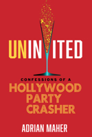 Uninvited: Confessions of a Hollywood Party Crasher 1641601140 Book Cover