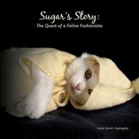 Sugar's Story: The Quest of a Feline Fashionista 1478766875 Book Cover