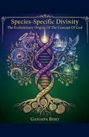 Species-Specific Divinity: The Evolutionary Origins Of The Concept Of God (1) B0FLYM56JW Book Cover