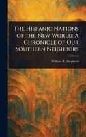 The Hispanic Nations of the New World: A Chronicle of Our Southern Neighbors 1023109492 Book Cover