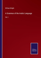 A Grammar of the Arabic Language, Volume 1 1015805094 Book Cover