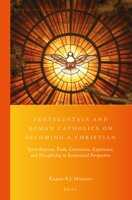 Pentecostals and Roman Catholics on Becoming a Christian: Spirit-Baptism, Faith, Conversion, Experience, and Discipleship in Ecumenical Perspective 9004355162 Book Cover