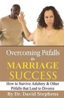 Overcoming Pitfalls to Marriage Success: How to Survive Adultery & Other Pitfalls that Lead to Divorce 1449923313 Book Cover