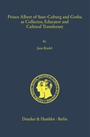 Prince Albert of Saxe-Coburg and Gotha as Collector, Educator and Cultural Transferant 3428189116 Book Cover
