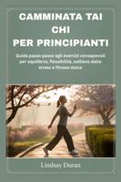 CAMMINATA TAI CHI PER PRINCIPIANTI: Guida passo passo agli esercizi consapevoli per equilibrio, flessibilità, sollievo dallo stress e fitness dolce (Italian Edition) B0G5DQMTJ1 Book Cover