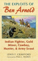 The Exploits of Ben Arnold: Indian Fighter, Gold Miner, Cowboy, Hunter, and Army Scout (Western Frontier Library) 0806131411 Book Cover