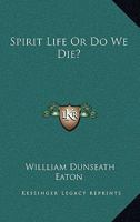 Spirit Life; Or, Do We Die? 1162955589 Book Cover