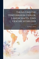 Thusis Und Die Hinterrhein-Thaler; Landschafts- Und Geschichtsbilder 1172449465 Book Cover