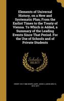 Elements of Universal History, on a new and systematic plan; from the earliest times to the Treaty of Vienna. To which is added a summary of the leading events since that period. 0526274824 Book Cover