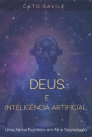 Deus e Inteligência Artificial: Uma Nova Fronteira em Fé e Tecnologia (Portuguese Edition) B0DYQK14C3 Book Cover