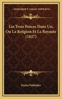 Les Trois Proces Dans Un, Ou La Religion Et La Royaute (1827) 1160177007 Book Cover