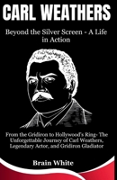 Carl Weathers: Beyond the Silver Screen - A Life in Action: From the Gridiron to Hollywood's Ring- The Unforgettable Journey of Carl Weathers, Legendary Actor, and Gridiron Gladiator B0CTZX1TN3 Book Cover