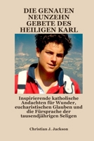 DIE GENAUEN NEUNZEHN GEBETE DES HEILIGEN KARL: Inspirierende katholische Andachten für Wunder, eucharistischen Glauben und die Fürsprache der tausendjährigen Seligen B0FT14LMX3 Book Cover