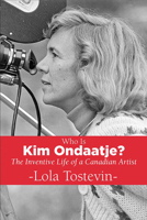 Who Is Kim Ondaatje? the Inventive Life of a Canadian Artist 1771338296 Book Cover