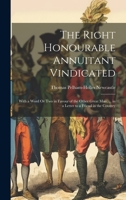 The Right Honourable Annuitant Vindicated: With a Word Or Two in Favour of the Other Great Man, ... in a Letter to a Friend in the Country 1022763970 Book Cover