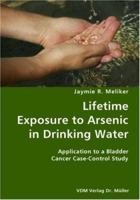 Lifetime Exposure to Arsenic in Drinking Water- Application to a Bladder Cancer Case-Control Study 383642942X Book Cover