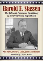 Harold E. Stassen: The Life and Perennial Candidacy of the Progressive Republican 0786465549 Book Cover