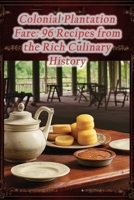 Colonial Plantation Fare: 96 Recipes from the Rich Culinary History B0CGVQZ6T5 Book Cover