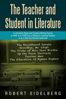 The Teacher and Student in Literature: A Literature Study and Creative Writing Course to TAKE or to TEACH as a Distance-Learning Student or as a Real but Remote Instructor 1664163743 Book Cover