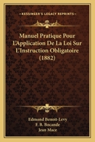 Manuel Pratique Pour L'Application de La Loi Sur L'Instruction Obligatoire, (A0/00d.1882) 2012748945 Book Cover