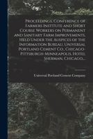 Proceedings, conference of farmers institute and short course workers on permanent and sanitary farm improvements 1275065244 Book Cover